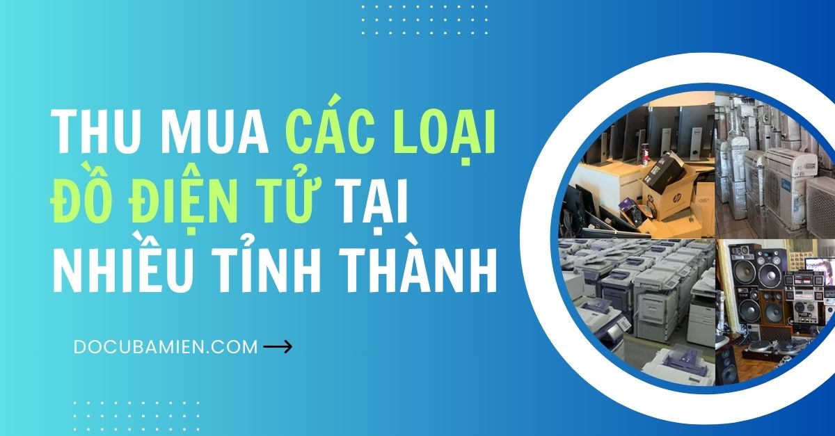 Dịch Vụ Thu Mua Đồ Điện Tử Giá Cao Số 1 Thị Trường - Đồ Cũ Ba Miền