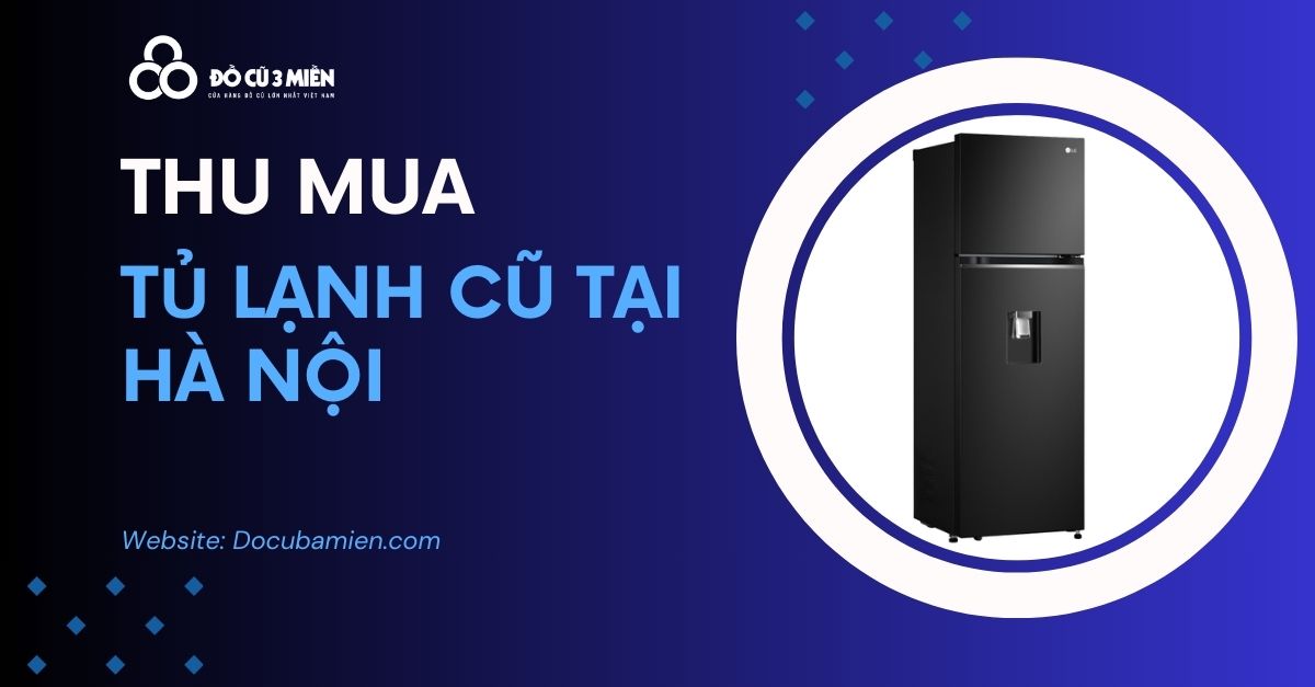 thu mua tủ lạnh cũ tại hà nội - đồ cũ ba miền