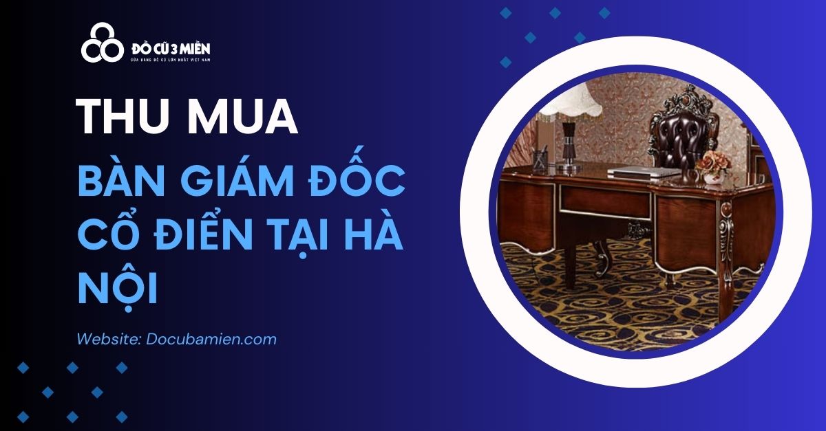 thu mua bàn giám đốc cổ điển