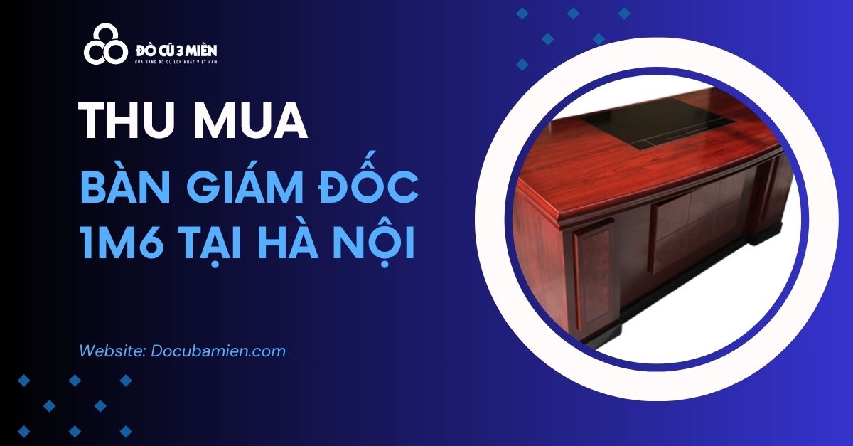 Thu Mua Bàn Giám Đốc 1m6