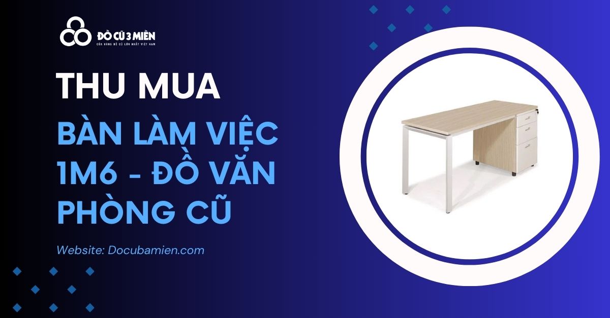 Thu mua bàn làm việc 1m6