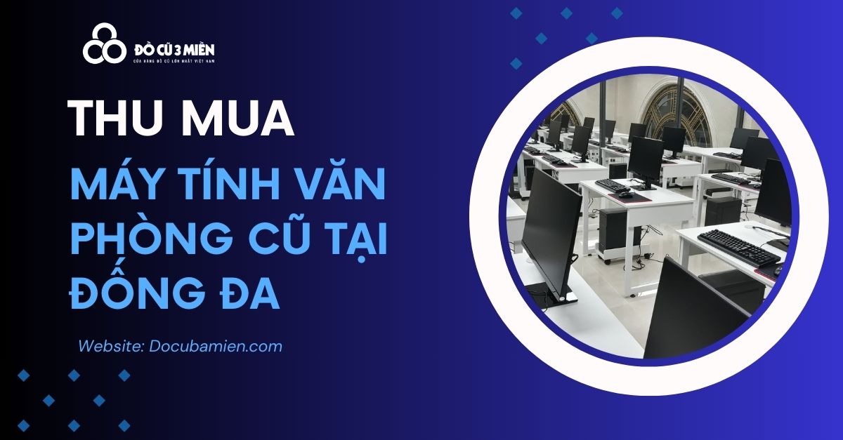 Chuyên Thu Mua Máy Tính Văn Phòng Cũ Tại Đống Đa Hà Nội 2024