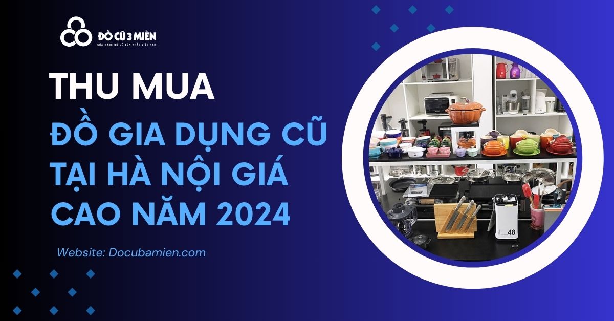 Thu Mua Đồ Gia Dụng Cũ Tại Hà Nội 