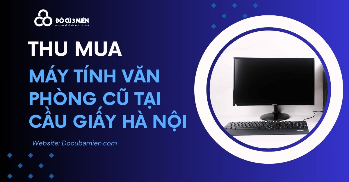 Thu Mua Máy Tính Văn Phòng Cũ Tại Cầu Giấy Hà Nội