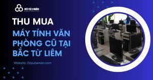 Dịch Vụ Thu Mua Máy Tính Văn Phòng Cũ Tại Bắc Từ Liêm Hà Nội