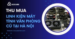 hu Mua Linh Kiện Máy Tính Văn Phòng Cũ