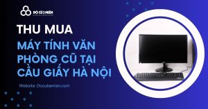 Thu Mua Máy Tính Văn Phòng Cũ Tại Cầu Giấy Hà Nội