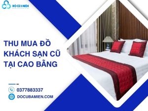 thu mua đồ khách sạn cũ tại Cao Bằng