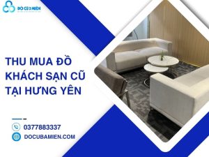 thu mua đồ khách sạn cũ tại Hưng Yên