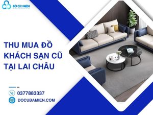 thu mua đồ khách sạn cũ tại Lai Châu