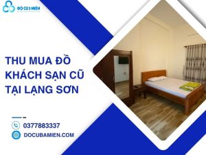 thu mua đồ khách sạn cũ tại Lạng Sơn