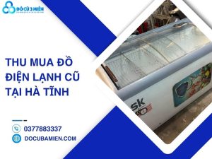 thu mua đồ điện lạnh cũ tại Hà Tĩnh